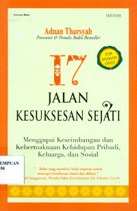 17 Jalan Kesuksesan Sejati: Menggapai Keseimbangan dan Kebermaknaan kehidupan pribadi,keluarga, dan Sosial.