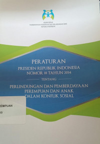 Peraturan presiden republik Indonesia nomor 18 tahun 2014 tentang perlindungan dan pemberdayaan perempuan dan anak dalam konflik sosial