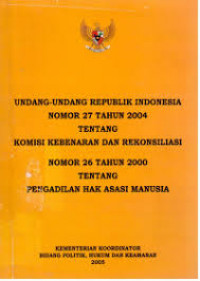Undang-undang republik Indonesia nomor 27 tahun 2004 tentang komisi kebenaran dan rekonsialisasi undang undang nomor 26 tahun 2000 tentang pengadilan hak asasi manusia