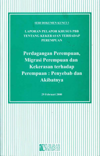 Seri Dokumen Kunci 3: Laporan Pelapor Khusus PBB Tentang Kekerasan Terhadap Perempuan. Perdagangan Perempuan, Migrasi Perempuan dan Kekerasan terhadap Perempuan : Penyebab dan Akibatnya