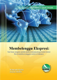 Membelenggu Ekspresi: Studi Kasus Mengenai Praktik Pemblokiran atau Penyaringan Konten Internet dan Kriminalisasi Pengguna Internet di Indonesia