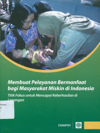 Membuat Pelayanan Bermanfaat bagi Masyarakat Miskin di Indonesia : Titik Fokus untuk Mencapai Keberhasilan di Lapangan