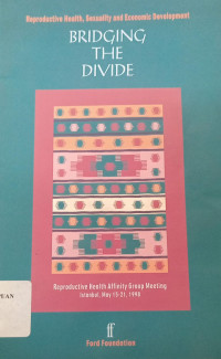 Bridging the divide: Reproductive health, sexuality and economic development reproductive health affinity group meeting Istanbul, may 15-21, 1998