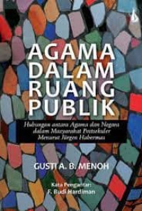 Agama Dalam Ruang Publik: Hubungan Masyarakat Antara Agama dan Negara Dalam Masyarakat Postsekuler Menurut Jurgen Habermas