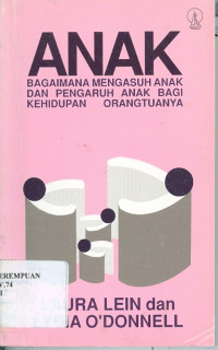 Anak : bagaimana mengasuh anak dan pengaruh anak bagi kehidupan orangtuanya