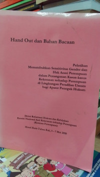 Hand Out dan Bahan Bacaan Pelatihan: Menumbuhkan Sensitivitas Hak Asasi Manusia dan Gender Bagi Aparat Penegak Hukum dalam penanganan Kasus Kasus Kekerasan terhadap Perempuan di Lingkungan Peradilan Umum