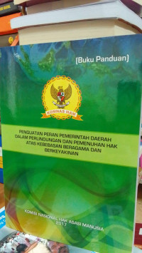 Buku Panduan: Penguatan Peran Pemerintah Daerah Dalam Perlindungan dan Pemenuhan Hak Atas Kebebasan Beragama dan Berkeyakinan