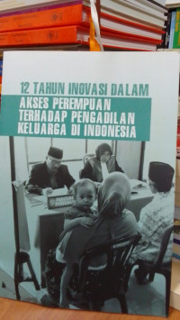 12 Tahun Inovasi Dalam Akses Perempuan Terhadap Pengadilan Keluarga di Indonesia