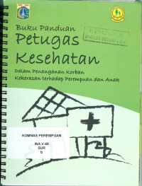 Buku Panduan : Petugas Kesehatan dalam Penanganan Korban Kekerasan Terhadap Perempuan dan Anak