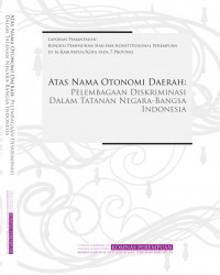 Atas Nama Otonomi Daerah : Pelembagaan Diskriminasi Dalam Tatanan Negara - Bangsa Indonesia: 
Laporan Pemantauan Kondisi Pemenuhan Hak Hak Konstitusional Perempuan di 16 Kabupaten/ Kota pada 7 propinsi