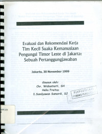 Evaluasi dan rekomendasi kerja tim kecil suaka kemanusiaan pengungsi Timor Leste di Jakarta: sebuah pertanggungjawaban