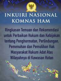 INKUIRI NASIONAL KOMNAS PEREMPUAN: Ringkasan Temuan dan Rekomendasi untuk Perbaikan Hukum dan Kebijakan Tentang Penghormatan, Perlindungan, Pemenuhan dan Pemulihan Hak Masyarakat Hukum Adat Atas Wilayahnya di Kawasan Hutan