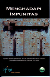 Menghadapi impunitas: laporan workshop inisiatif advokasi hak asasi manusia masyarakat sipil Indonesia, periode 1999-2004