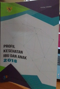 Profil Kesehatan Ibu dan Anak 2018