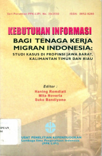 Kebutuhan informasi bagi tenaga kerja migran Indonesia : studi kasus di Propinsi Jawa Barat, Kalimantan Timur dan Riau