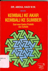 Kembali ke Akar Kembali ke Sumber : Esai-Esai Sastra Profetik dan Sufistik