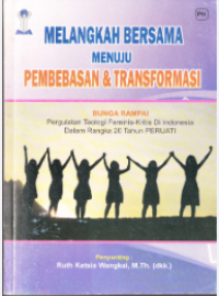 Melangkah Bersama Menuju Pembebasan&Transformasi: Bunga Rampai Pergulatan Teologi Feminis-Kritis Di Indonesia Dalam Rangka 20 Tahun PERUATI