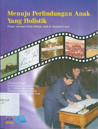 Menuju perlindungan anak yang holistik : proses advokasi perda pekerja anak di Sumatera Utara dilengkapi dengan perda propinsi Sumatera Utara no. 5 tahun 2004 tentang penghapusan bentuk-bentuk pekerjaan terburuk untuk anak