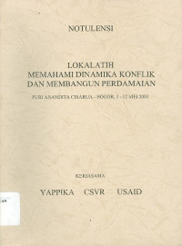 Notulensi Lokalatih Memahami Dinamika Konflik dan Membangun Perdamaian, Puri Anandita Cisarua Bogor, 3-12 Mei 2001