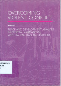 Overcoming Violent Conflict Volume 1 : Peace and Development Analysis in Central Kalimantan, West Kalimantan and Madura
