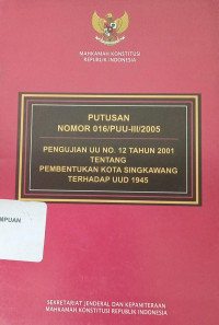 Putusan nomor 016/PUU-III/2005: Pengujian UU no.12 tahun 2001 tentang pembentukan kota Singkawang terhadap pembentukan kota Singkawang terhadap UUD 1945