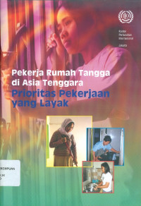 Pekerja Rumah Tangga di Asia Tenggara : Prioritas Pekerjaan yang Layak. Domestic Workers in Shouteast Asia : A Decent Work Prority