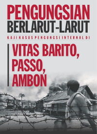 Pengungsian Berlarut-larut: Kaji Kasus Pengungsi Internal di Vitas Barito, Passo, Ambon