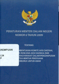 Peraturan menteri dalam negeri nomor 6 tahun 2009 tentang pedoman pembentukan komite aksi daerah, penetapan rencana aksi daerah, dan pemberdayaan masyarakat dalam penghapusan bentuk-bentuk pekerjaan terburuk untuk anak