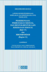 Seri Dokumen Kunci 8 : Laporan Komisi Penerimaan, Kebenaran dan Rekonsiliasi CAVR Timor Leste. Pemerkosaan, Perbudakan Seksual dan Bentuk- Bentuk lain Kekerasan Seksual dan Rekomendasi.