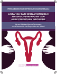 Kertas Kebijakan Pengabaian Hak Reproduksi dan Seksual : Ancaman bagi Keselamatan dan Hak Hidup Perempuan dan Anak Perempuan Indonesia