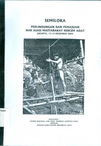 Semiloka : perlindungan dan pemajuan hak asasi masyarakat hukum adat Jakarta, 13-14 desember 2004