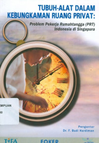 Tubuh - alat dalam kebungkaman ruang privat: problem pekerja rumahtangga (PRT) Indonesia di Siangapura