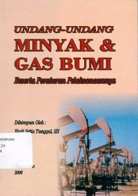 Undang-Undang Minyak dan Gas Bumi Beserta Peraturan Pelaksanaannya