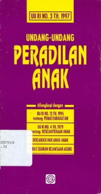 Undang-undang peradilan anak : uu RI no.3 th. 1997 dilengkapi dengan uu RI no.12 th. 1995 tentang pemasyarakatan, uu RI no.4 th. 1979 tentang kesejahteraan anak, deklarasi hak anak-anak, surat edaran kejaksaan agung
