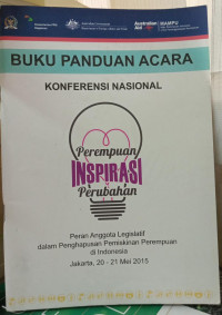 Buku Panduan Acara Konferensi Nasional: Perempuan Inspirasi Perubahan (Peran Anggota Legislatif dalam Pembangunan Pemiskinan Perempuan di Indonesia)