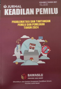 Jurnal Keadilan Pemilu: Vol 2 Tahun 2021: Problematika dan Tantangan Pemilu dan Pemilihan Tahun 2024