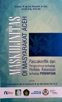 Maskulinitas di Masyarakat Aceh: Pascakonflik dan Pengaruhnya Terhadap Perilaku Kekerasan Terhadap Perempuan