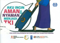 Aku ingin aman & nyaman menjadi TKI: Kumpulan cerita yang diadaptasi dari kisah nyata Para Tenaga Kerja Indonesia