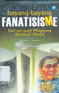 Bayang-bayang fanatisme: esai-esai untuk mengenang Nurcholish Madjid