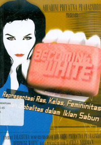 Becoming white: representasi ras, kelas, feminitas dan globalitas dalam iklan sabun