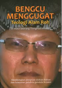 Bengcu menggugat teologi alam roh (dimata seorang tionghoa kristen): Membongkar dukun-dukun dan kesesatan pendeta-pendeta kristen