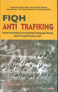 Fiqh Anti Trafiking 
Jawaban atas Berbagai Kasus Kejahatan Perdagangan Manusia dalam perspektif Islam