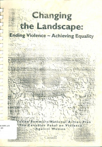 Changing the Landscape: Ending Violence - Achieving Equality : Final Report of the Canadian Panel on Violence Against Women