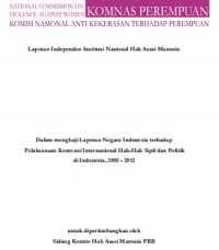 Laporan Independen Institusi Nasional Hak Asasi Manusia Dalam mengkaji Laporan Negara Indonesia terhadap Pelaksanaan Konvensi Internasional Hak-Hak Sipil dan Politik di Indonesia Tahun 2005-2012