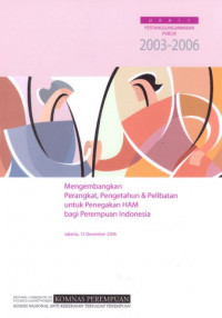 Laporan Pertanggungjawaban Publik Komnas Perempuan Periode 2003-2006. Mengembangkan Perangkat, Pengetahuan & Pelibatan Untuk Penegakan HAM Bagi Perempuan Indonesia