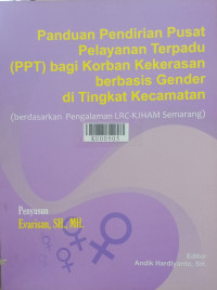 Panduan: Pendirian Pusat Pelayanan terpadu (PPT) Bagi Korban Kekerasan Berbasis Gender di Tingkat Kecamatan (Berdasarkan Pengalaman LRC-KJHAM Semarang)