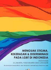 Menguak stigma, kekerasan & diskriminasi pada LBGT di indonesia studi kasus di jakarta, yogyakarta dan makassar