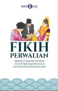 Fikih Perwalian: Membaca Ulang Hak Perwalian Untuk Perlindungan Perempuan dari Kawin Paksa dan Kawin Anak