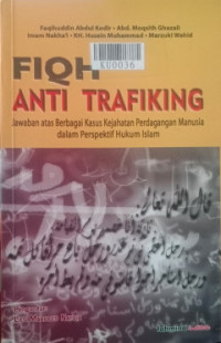 Fiqh Anti Trafiking: Jawaban atas Berbagai Kasus Kejahatan Perdagangan Manusia dalam perspektif Hukum Islam