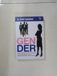 Gender dan administrasi publik: studi tentang kualitas kesetaraan gender dalam administrasi publik Indonesia pasca reformasi 1998-2002